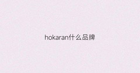 hokaran什么品牌(hoka是什么品牌)