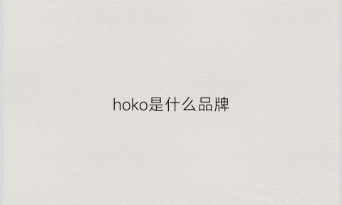 hoko是什么品牌(hoka鞋子是什么牌子)