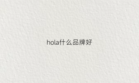 hola什么品牌好