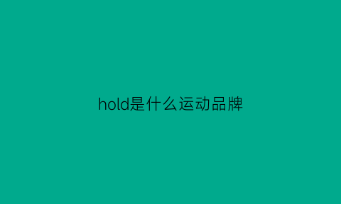 hold是什么运动品牌(hold是什么运动品牌衣服)