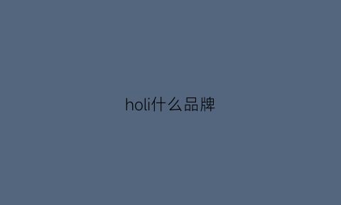 holi什么品牌(hollies是什么品牌)