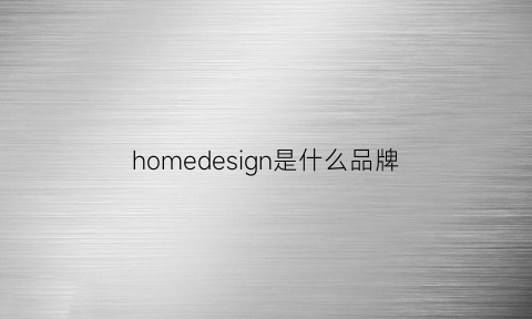 homedesign是什么品牌(homedics是什么品牌)