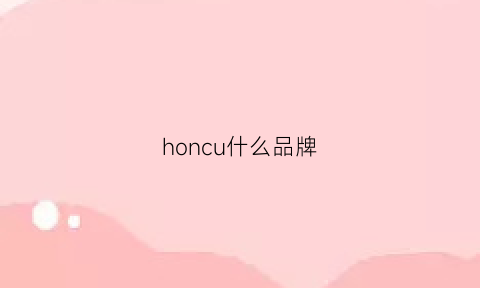 honcu什么品牌(honcu什么牌子)