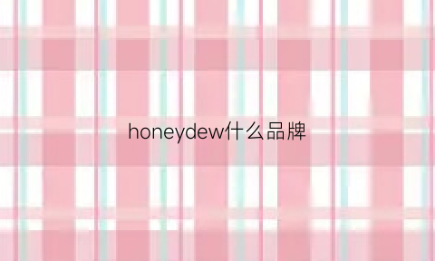 honeydew什么品牌(honey这个品牌是啥)