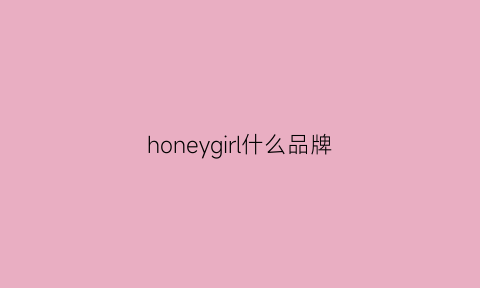 honeygirl什么品牌(honeygirloutlets什么牌子)