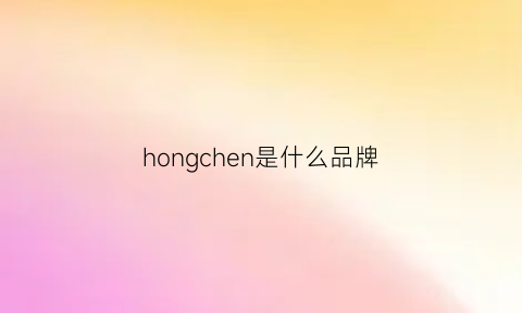 hongchen是什么品牌(hongan是什么品牌)