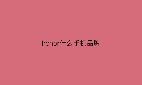 honor什么手机品牌(honor手机品牌价格)