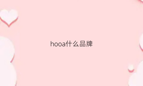 hooa什么品牌(hoao什么牌子中文怎么读)