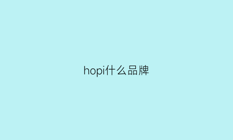 hopi什么品牌(hopkids是什么牌子)