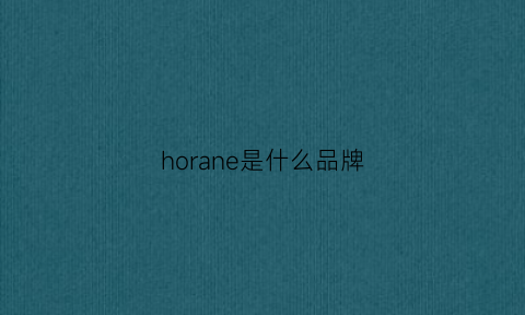 horane是什么品牌(horlen是什么档次)