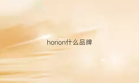 horion什么品牌(holen是什么牌子)