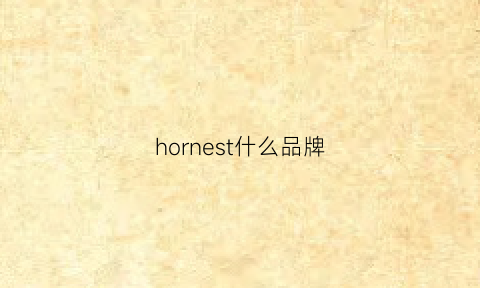 hornest什么品牌(hoe是什么牌子)