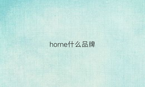 horne什么品牌(honnoier是什么牌子)