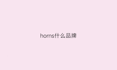 horns什么品牌(hornleen是什么品牌)