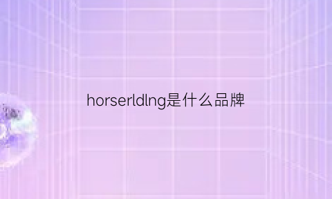 horserldlng是什么品牌(horshron是什么牌子)