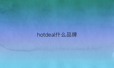 hotdeal什么品牌(hotear牌子)