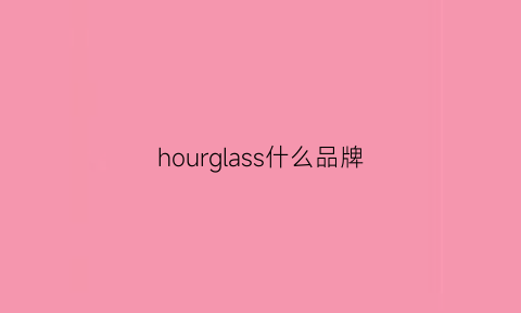 hourglass什么品牌(hourglass中文名叫什么)