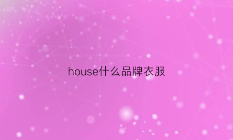 house什么品牌衣服(house是啥牌子)