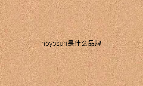 hoyosun是什么品牌(hoo是什么牌子)