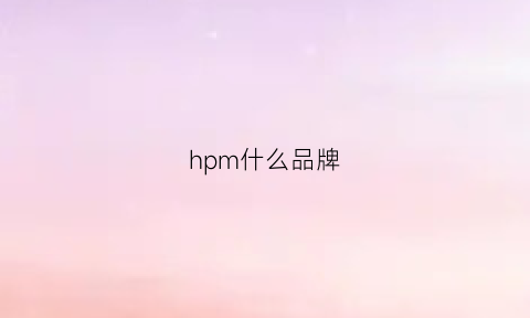 hpm什么品牌(hpc啥牌子)