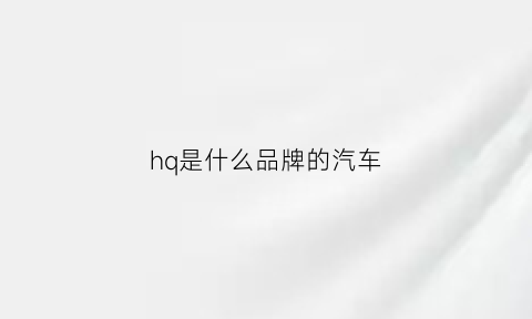 hq是什么品牌的汽车