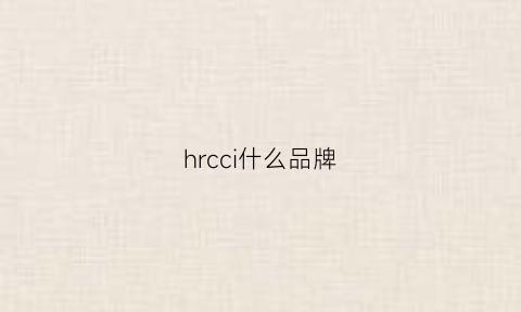 hrcci什么品牌(herc是什么品牌)