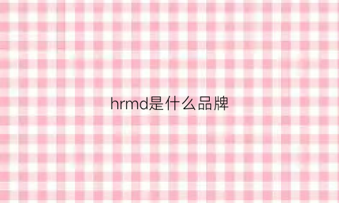 hrmd是什么品牌(hrm是什么牌子)