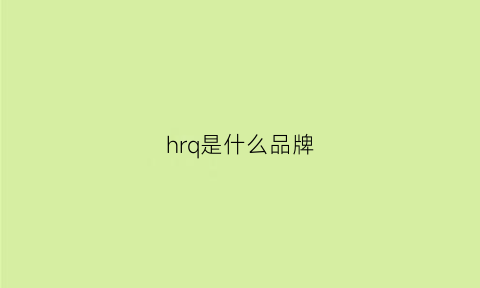 hrq是什么品牌(hhr是什么牌子)