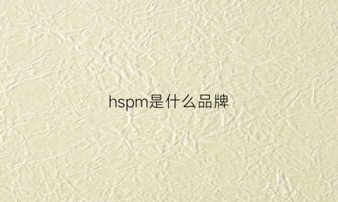 hspm是什么品牌(hsq是什么牌子)