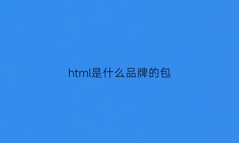 html是什么品牌的包