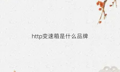 http变速箱是什么品牌