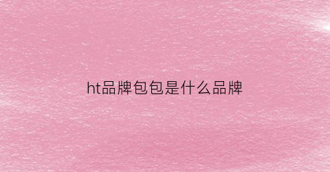 ht品牌包包是什么品牌