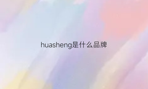 huasheng是什么品牌(hua是什么牌子)