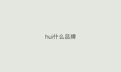 hui什么品牌(huiya是什么品牌)