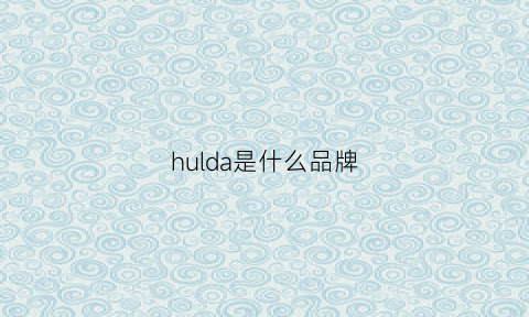 hulda是什么品牌(huel是什么品牌)