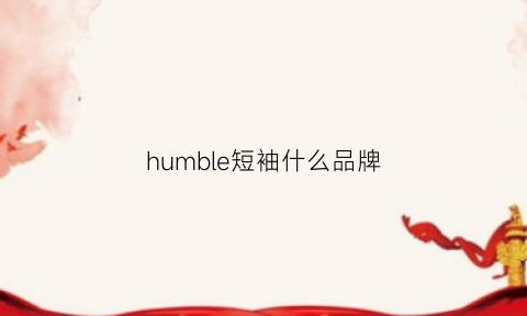 humble短袖什么品牌(humble是什么牌子衣服)