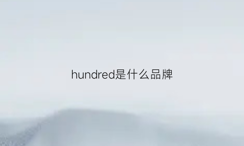 hundred是什么品牌(hundreds是什么牌子)