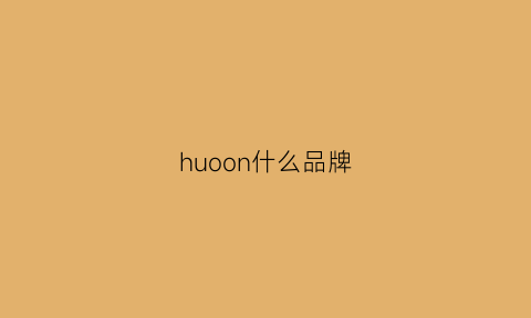 huoon什么品牌(hugon是什么品牌)