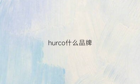 hurco什么品牌(huceen什么品牌)