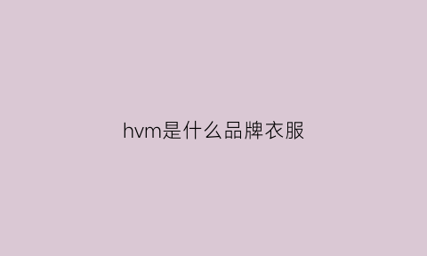 hvm是什么品牌衣服(h0mme是什么牌子衣服)