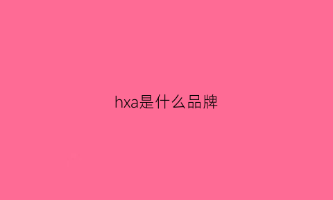 hxa是什么品牌(hxl是什么品牌)