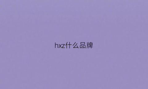 hxz什么品牌(hxw是什么品牌)