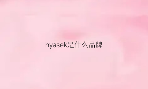 hyasek是什么品牌(hysses是什么牌子)