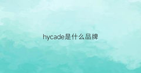hycade是什么品牌(hyc是什么牌子)