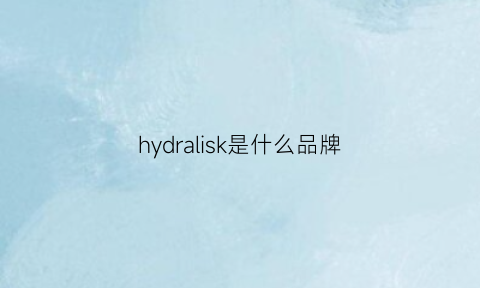 hydralisk是什么品牌(hydra是什么牌子)