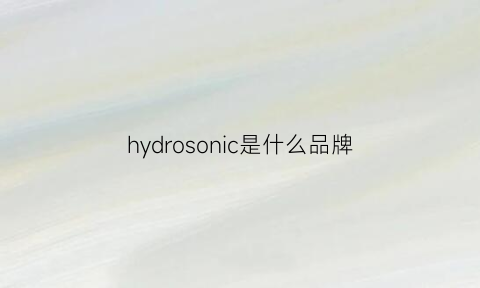 hydrosonic是什么品牌(hydraulic是什么品牌)