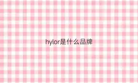 hylor是什么品牌(hwawys是什么牌子)