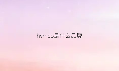 hymco是什么品牌(hyc是什么牌子)