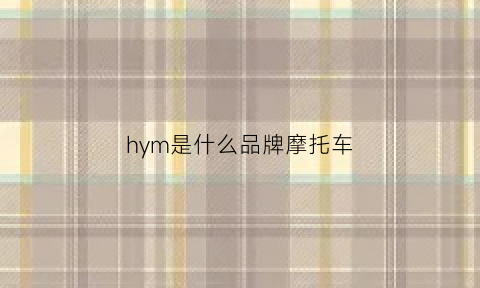 hym是什么品牌摩托车(hy摩托车是什么牌子)