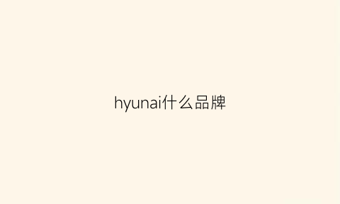 hyunai什么品牌